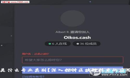 区块链是什么专业类别？深入探讨区块链技术的应用与发展
