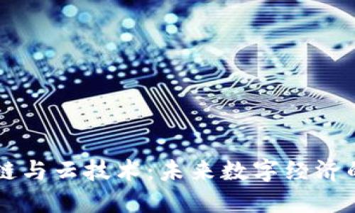 区块链与云技术：未来数字经济的双翼
