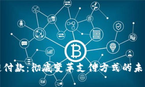 区块链付款：彻底变革支付方式的未来趋势