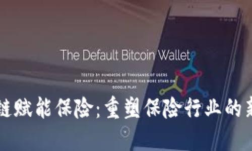 区块链赋能保险：重塑保险行业的新方向