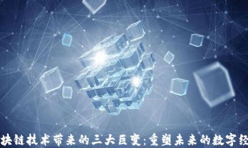 
区块链技术带来的三大巨变：重塑未来的数字经济