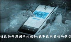 区块链最快的新闻网站揭秘：获取最新资讯的最