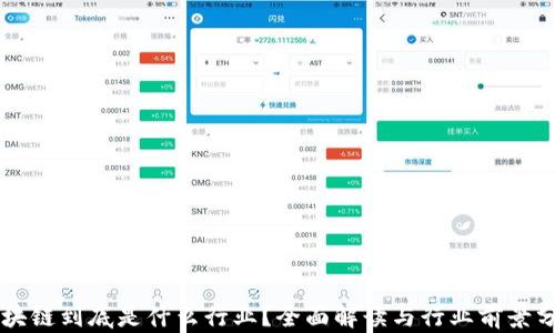 
区块链到底是什么行业？全面解读与行业前景分析