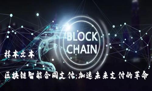 样本文本

区块链智能合同支付：加速未来支付的革命