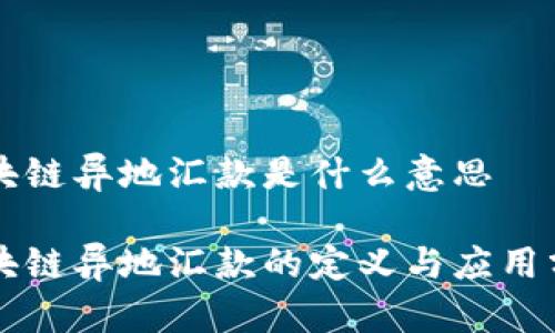 区块链异地汇款是什么意思

区块链异地汇款的定义与应用分析