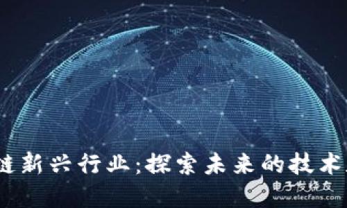  区块链新兴行业：探索未来的技术和机会