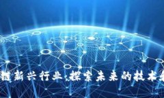  区块链新兴行业：探索未来的技术和机会