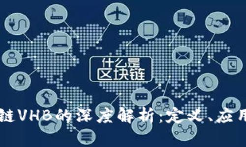 ### 区块链VHB的深度解析：定义、应用与未来展望