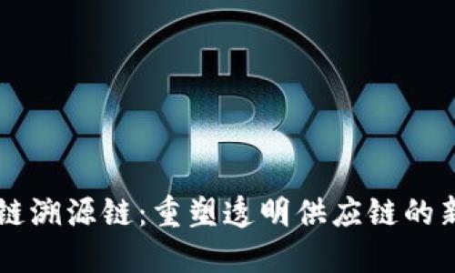 区块链溯源链:重塑透明供应链的新技术