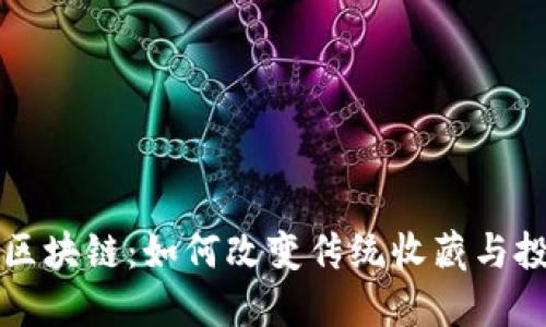 古董界区块链：如何改变传统收藏与投资方式