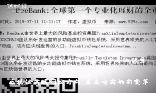 思考一个推广并且便于用户查看的优秀
区块链商城研发方向:未来电商的新变革