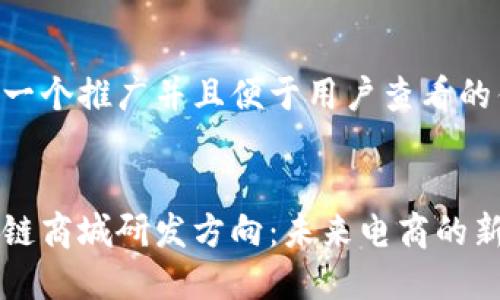 思考一个推广并且便于用户查看的优秀


区块链商城研发方向：未来电商的新变革