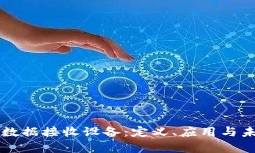区块链数据接收设备：定义、应用与未来前景