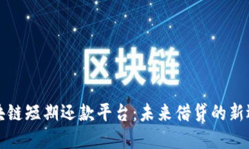 区块链短期还款平台：未来借贷的新选择