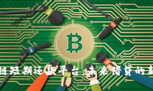 区块链短期还款平台：未来借贷的新选择
