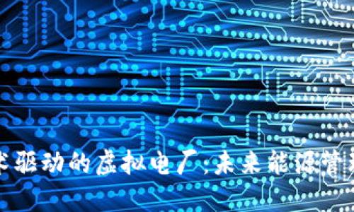 区块链技术驱动的虚拟电厂：未来能源管理的新选择