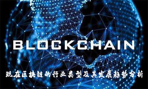 现在区块链的行业类型及其发展趋势分析