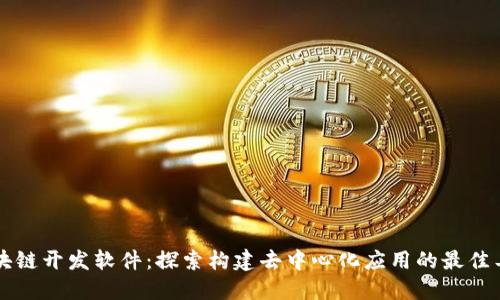 区块链开发软件：探索构建去中心化应用的最佳工具