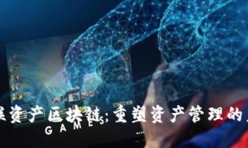 世联资产区块链：重塑资产管理的未来