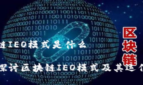 区块链IEO模式是什么

深入探讨区块链IEO模式及其运作机制