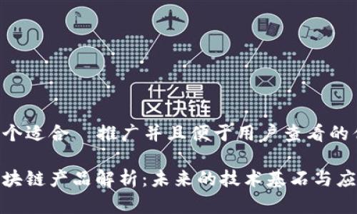 思考一个适合  推广并且便于用户查看的优秀

底层区块链产品解析：未来的技术基石与应用前景