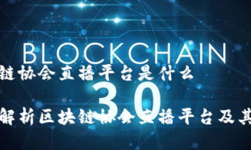 区块链协会直播平台是什么

深入解析区块链协会直播平台及其影响