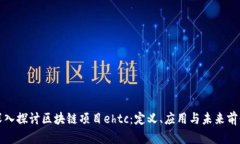 深入探讨区块链项目ehtc：定义、应用与未来前景