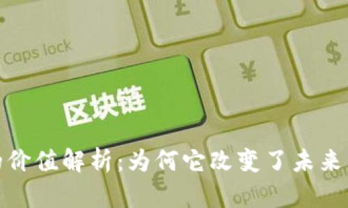   区块链的价值解析：为何它改变了未来的互联网？ 