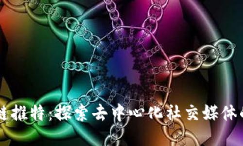 区块链推特：探索去中心化社交媒体的未来