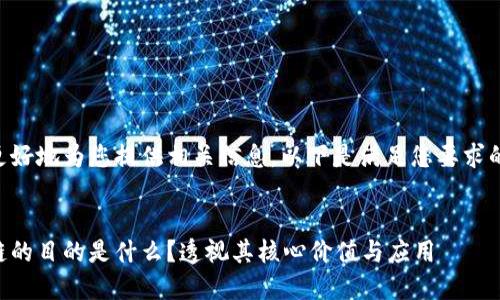 为了更好地为您提供相关信息，以下是满足您要求的内容：


区块链的目的是什么？透视其核心价值与应用
