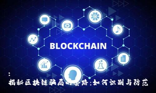 :
揭秘区块链骗局的套路：如何识别与防范