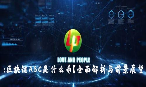 :区块链ABC是什么币？全面解析与前景展望