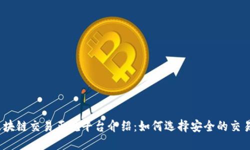 : 区块链交易正规平台介绍：如何选择安全的交易所？