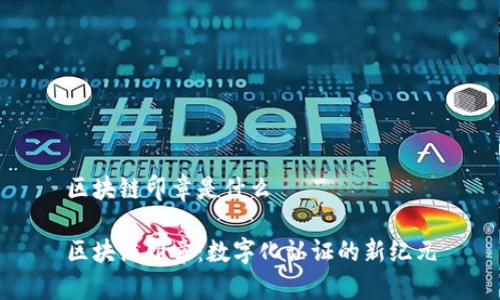 区块链印章是什么

区块链印章：数字化认证的新纪元