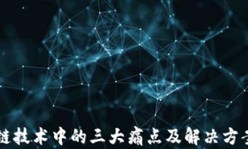 
区块链技术中的三大痛点及解决方案分析