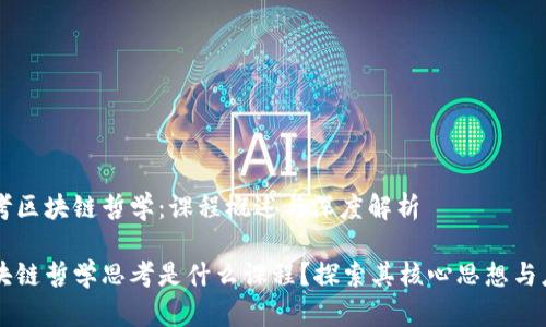 思考区块链哲学：课程概述与深度解析

区块链哲学思考是什么课程？探索其核心思想与应用