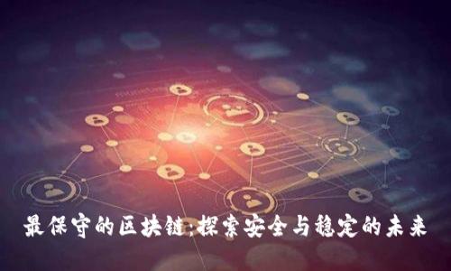 最保守的区块链：探索安全与稳定的未来