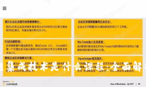 ### 区块链集成技术是什么课程:全面解析及应用前景