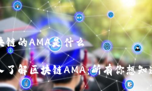 区块链的AMA是什么

深入了解区块链AMA：所有你想知道的