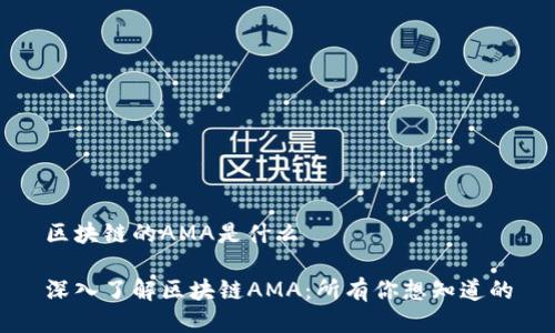 区块链的AMA是什么

深入了解区块链AMA：所有你想知道的