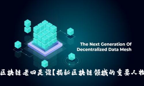 区块链老四是谁？揭秘区块链领域的重要人物