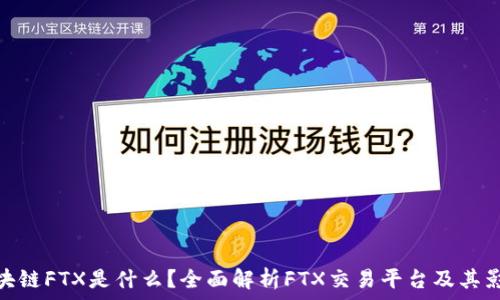 
区块链FTX是什么？全面解析FTX交易平台及其影响