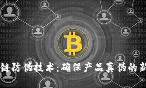 区块链防伪技术:确保产品真伪的新方法