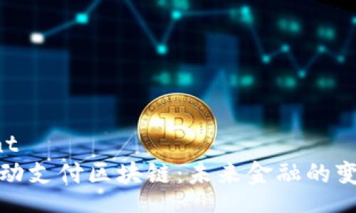 content
中国移动支付区块链：未来金融的变革之路