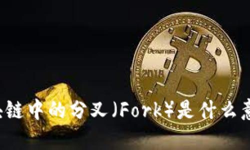 区块链中的分叉（Fork）是什么意思？