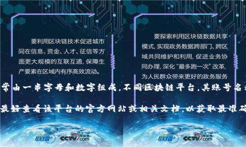 区块链账号通常指的是在某个区块链网络上拥有的唯一身份标识，通常由一串字母和数字组成。不同区块链平台，其账号名称或地址的规则可能会有所不同，具体取决于该区块链的设计和功能。

如果您提到的“如家区块链”指的是某个特定的区块链项目或平台，则最好查看该平台的官方网站或相关文档，以获取最准确的信息。

如果您有更多具体问题或需要详细信息，欢迎提供更多上下文！