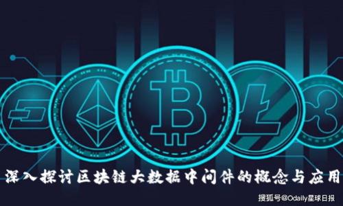 深入探讨区块链大数据中间件的概念与应用