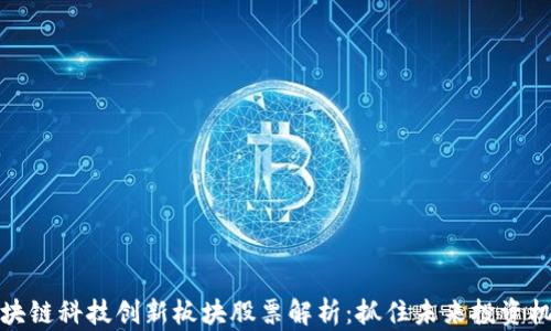 
区块链科技创新板块股票解析：抓住未来投资机遇