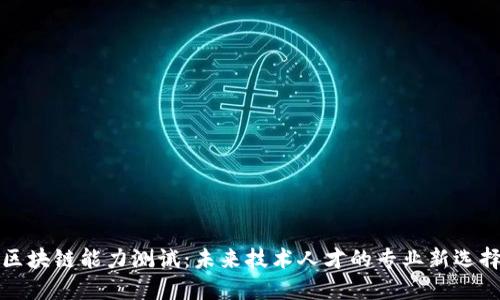 区块链能力测试：未来技术人才的专业新选择