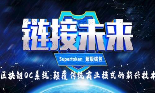 区块链OC系统：颠覆传统商业模式的新兴技术